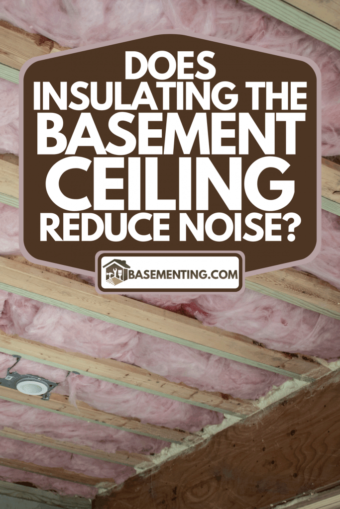 A work in progress at a home basement ceiling with insulation, Does Insulating The Basement Ceiling Reduce Noise?