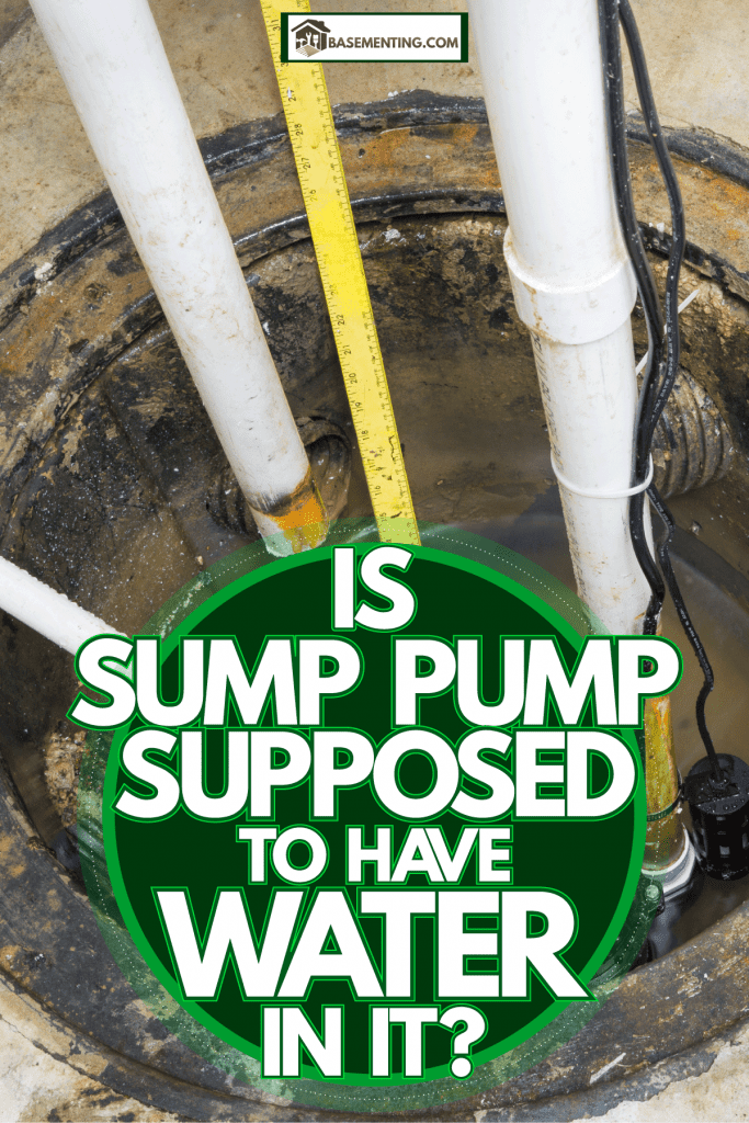 Plumbers materials and a sump pump used on the floor drain, Is Sump Pump Supposed To Have Water In It?