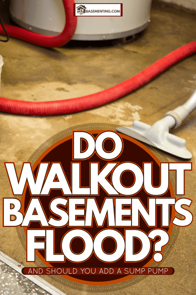 Removing flood water in the basement, Do Walkout Basements Flood? [And Should You Add A Sump Pump]