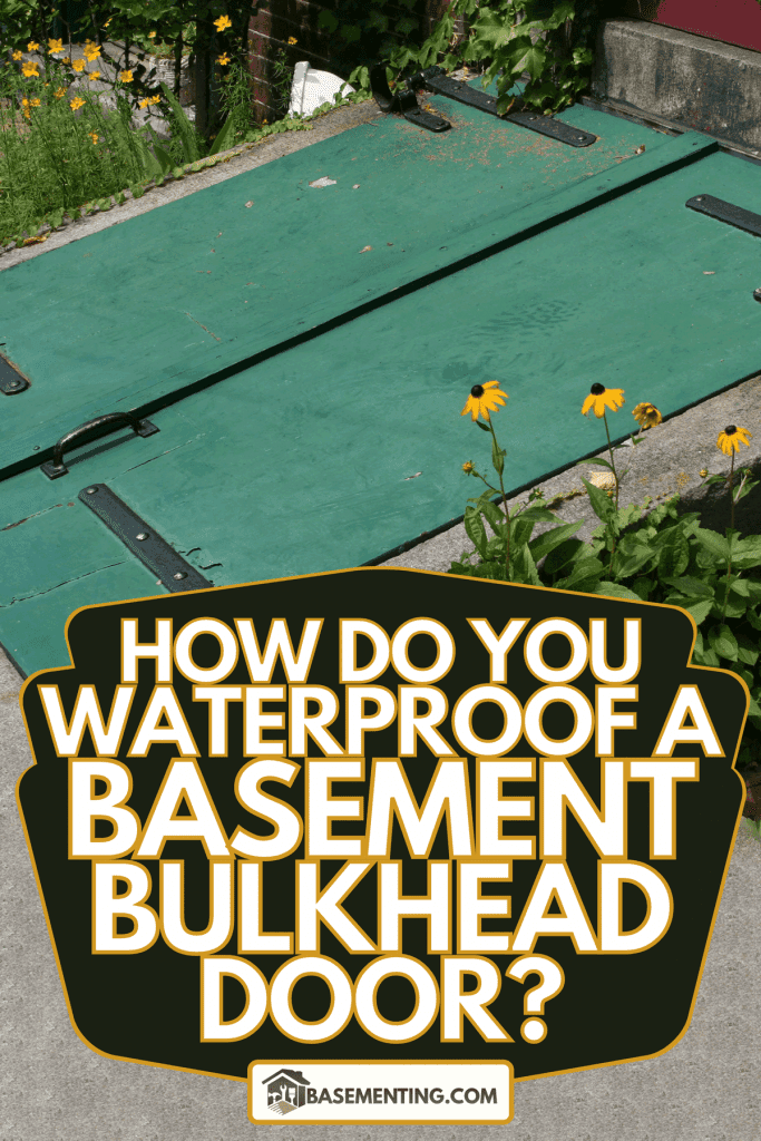 A green basement bulkhead door with black eyed susan flower, How Do You Waterproof A Basement Bulkhead Door?