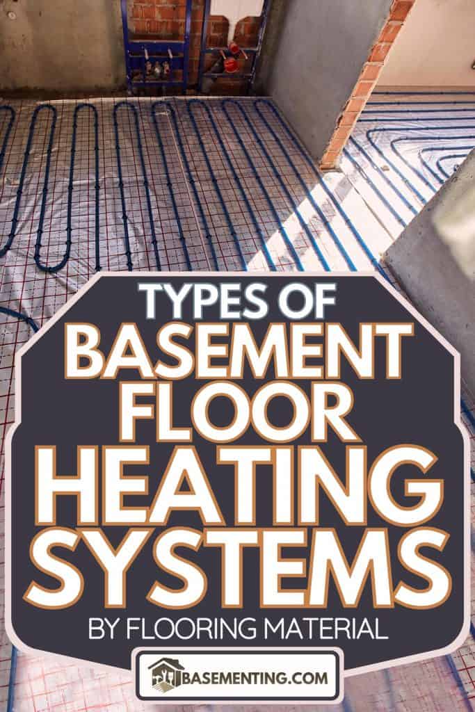 Laying pipes for floor heating at the construction site, Types Of Basement Floor Heating Systems [By Flooring Material]